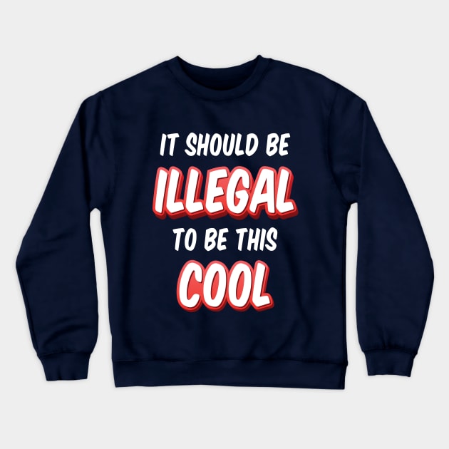 It Should Be Illegal To Be This Cool Crewneck Sweatshirt by SAM DLS